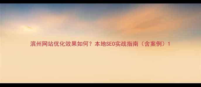 图片 滨州网站优化效果如何？本地SEO实战指南（含案例）1