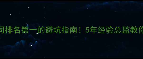图片 漳州网站建设公司排名第一的避坑指南！5年经验总监教你如何选对服务商