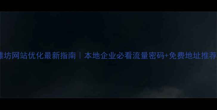 图片 潍坊网站优化最新指南｜本地企业必看流量密码+免费地址推荐2