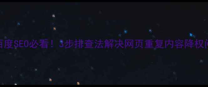 图片 爆款标题公式｜百度SEO必看！3步排查法解决网页重复内容降权问题🔥附实操案例