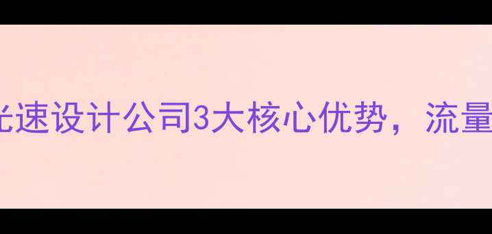 图片 爆款网页设计｜北京光速设计公司3大核心优势，流量暴涨的秘密全公开！1