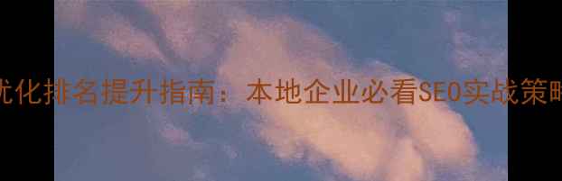 图片 玉树州网站优化排名提升指南：本地企业必看SEO实战策略与案例分析