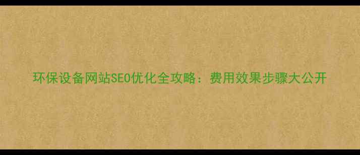图片 环保设备网站SEO优化全攻略：费用效果步骤大公开