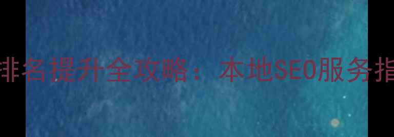 图片 甘肃网站优化排名提升全攻略：本地SEO服务指南与实战技巧
