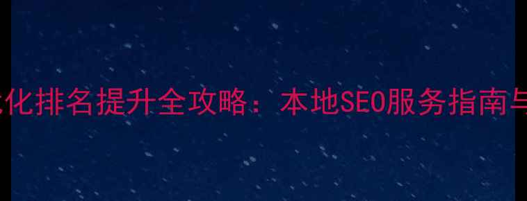 图片 甘肃网站优化排名提升全攻略：本地SEO服务指南与实战技巧1