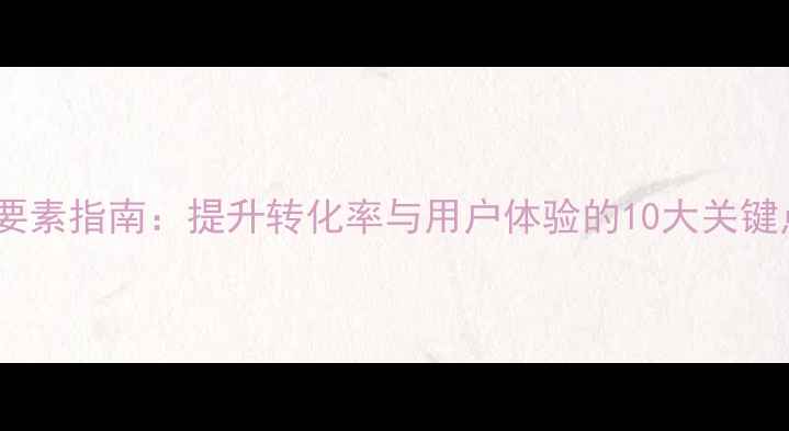 图片 电商网站设计要素指南：提升转化率与用户体验的10大关键点（附案例）2
