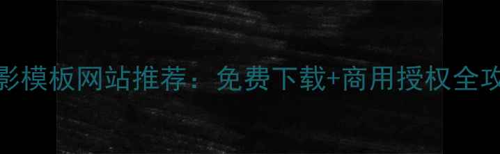 图片 电影模板网站推荐：免费下载+商用授权全攻略
