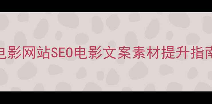 图片 电影网站SEO电影文案素材提升指南