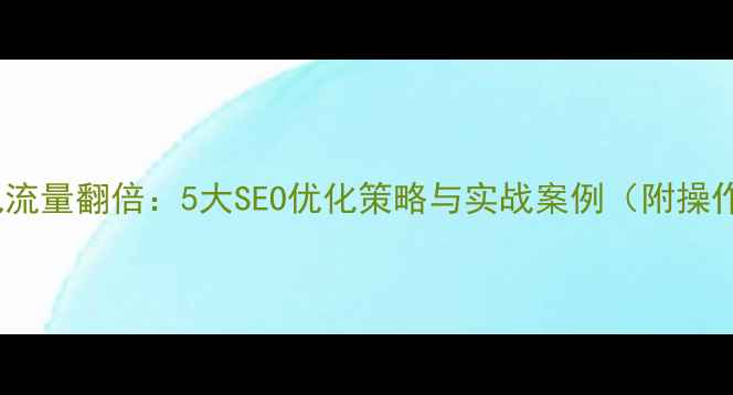 图片 电影解说流量翻倍：5大SEO优化策略与实战案例（附操作指南）1