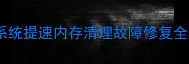 图片 电脑系统优化技巧：系统提速内存清理故障修复全攻略（附操作步骤）2