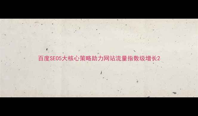 图片 百度SEO5大核心策略助力网站流量指数级增长2