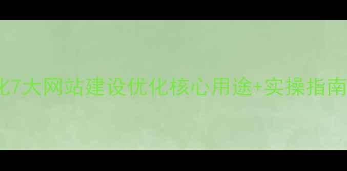 图片 百度SEO优化7大网站建设优化核心用途+实操指南（附案例）