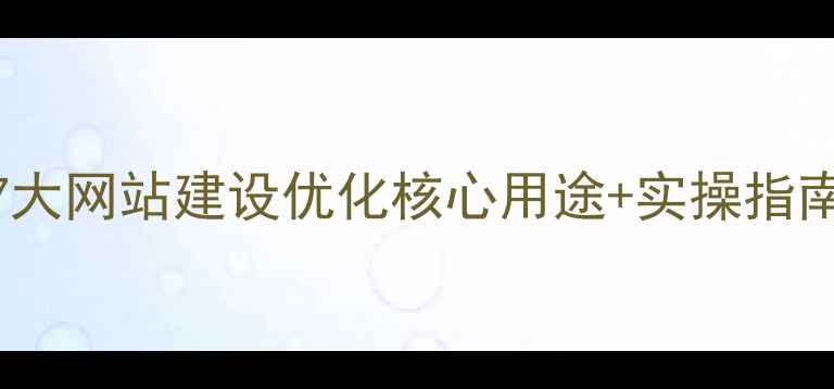图片 百度SEO优化7大网站建设优化核心用途+实操指南（附案例）1