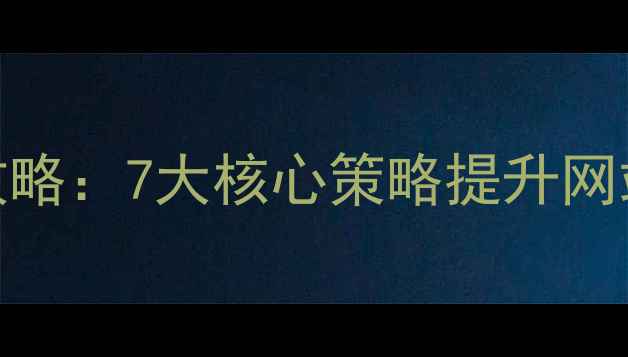 图片 百度SEO优化全攻略：7大核心策略提升网站流量与转化率1