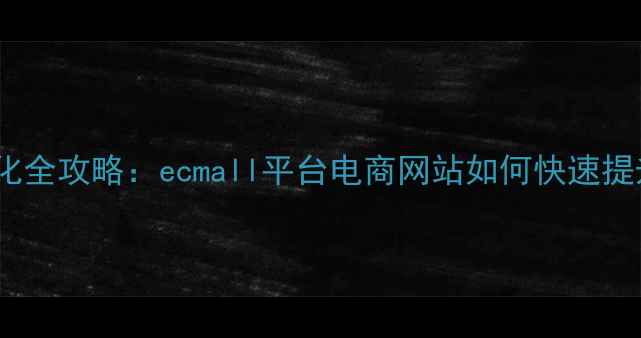 图片 百度SEO优化全攻略：ecmall平台电商网站如何快速提升自然流量