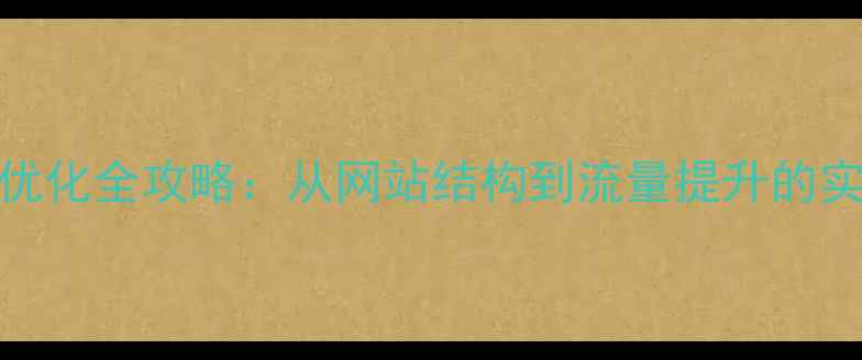 图片 百度SEO优化全攻略：从网站结构到流量提升的实战方案2