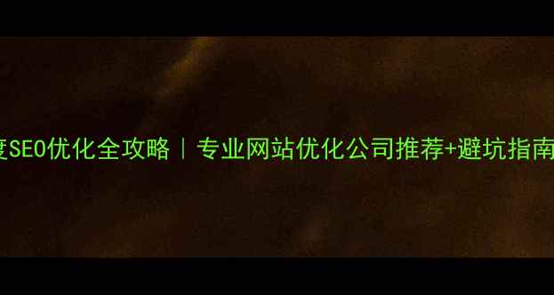 图片 百度SEO优化全攻略｜专业网站优化公司推荐+避坑指南🔥2