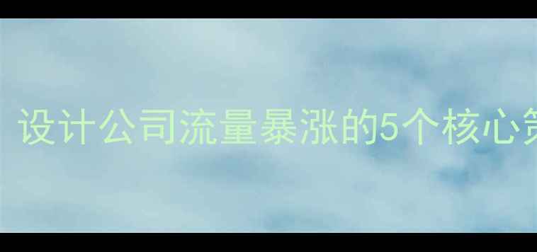 图片 百度SEO优化全攻略｜设计公司流量暴涨的5个核心策略（附实操模板）2