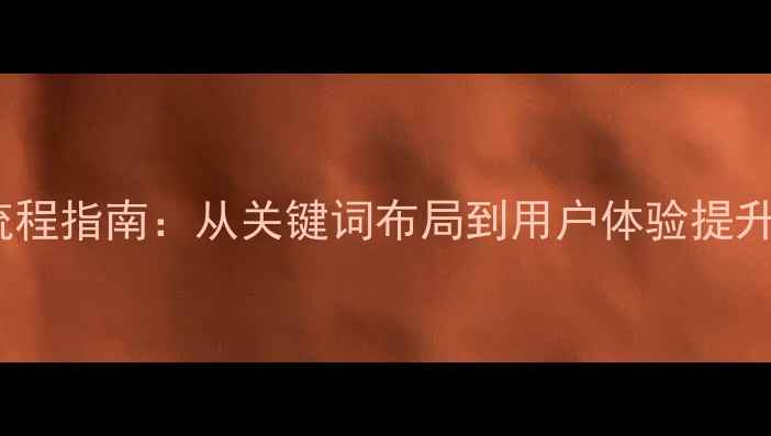 图片 百度SEO优化全流程指南：从关键词布局到用户体验提升的12步实操方案