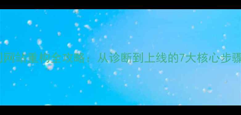 图片 百度SEO优化公司网站重构全攻略：从诊断到上线的7大核心步骤（附实操案例）