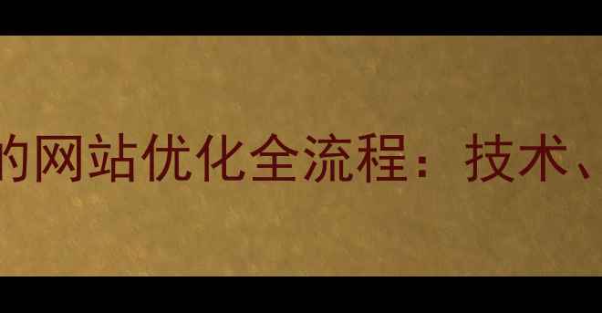 图片 百度SEO优化团队协作视角下的网站优化全流程：技术、内容与数据驱动的协同策略1