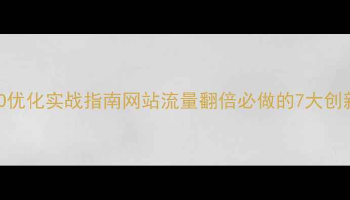 图片 百度SEO优化实战指南网站流量翻倍必做的7大创新策略2