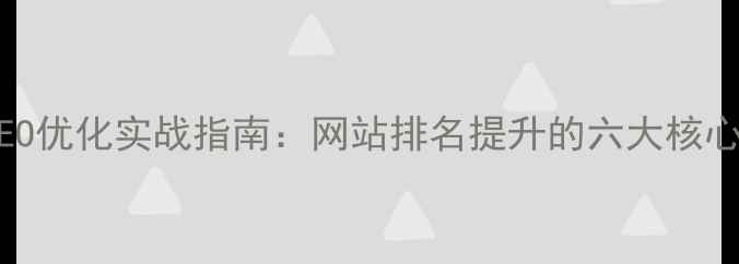 图片 百度SEO优化实战指南：网站排名提升的六大核心策略1