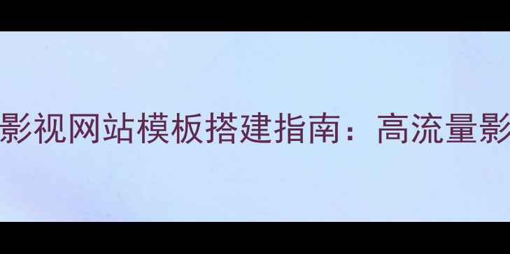 图片 百度SEO优化帝国CMS影视网站模板搭建指南：高流量影视站如何快速上线？