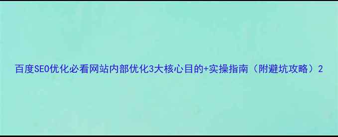 图片 百度SEO优化必看网站内部优化3大核心目的+实操指南（附避坑攻略）2