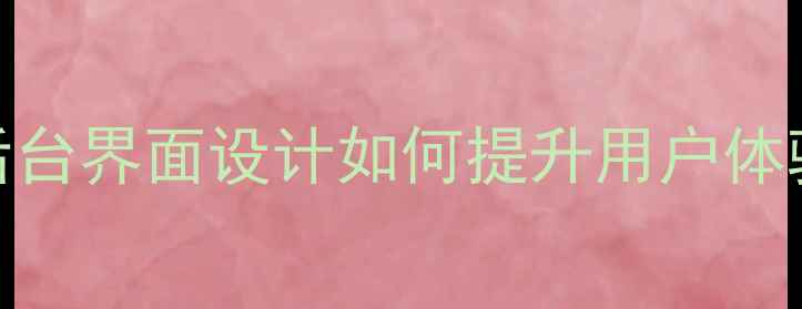 图片 百度SEO优化必看！国外后台界面设计如何提升用户体验（附保姆级设计指南）1