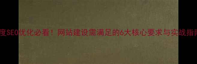 图片 百度SEO优化必看！网站建设需满足的6大核心要求与实战指南1