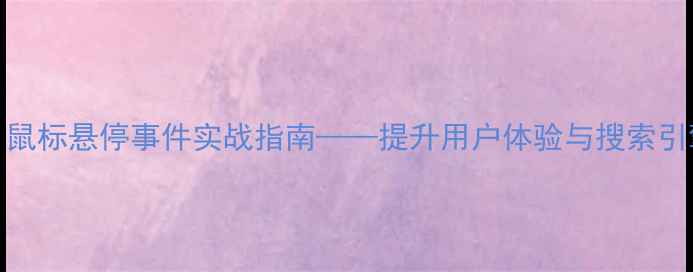 图片 百度SEO优化必看：鼠标悬停事件实战指南——提升用户体验与搜索引擎排名的详细教程1