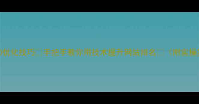 图片 百度SEO优化技巧✨手把手教你用技术提升网站排名🔥（附实操案例）2