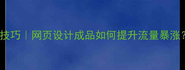 图片 百度SEO优化技巧｜网页设计成品如何提升流量暴涨？附实操指南