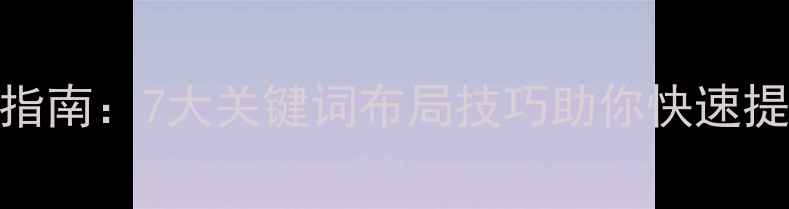 图片 百度SEO优化指南：7大关键词布局技巧助你快速提升自然排名2