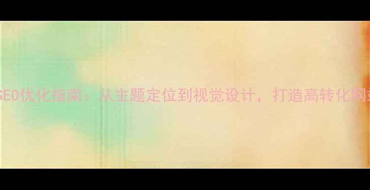 图片 百度SEO优化指南：从主题定位到视觉设计，打造高转化网站全2