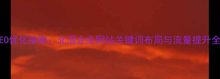 图片 百度SEO优化指南：北滘企业网站关键词布局与流量提升全攻略2