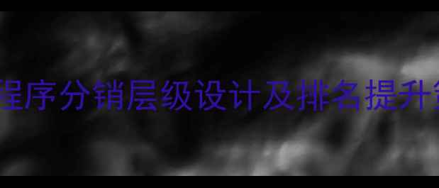 图片 百度SEO优化指南：小程序分销层级设计及排名提升策略（最新实操手册）