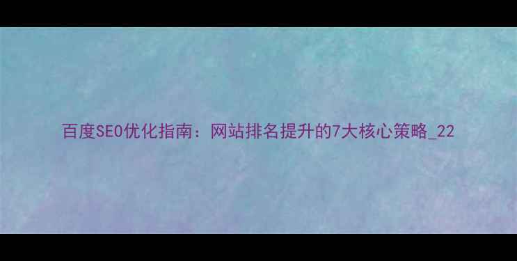 图片 百度SEO优化指南：网站排名提升的7大核心策略_22