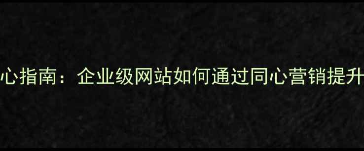 图片 百度SEO优化核心指南：企业级网站如何通过同心营销提升转化率与流量2