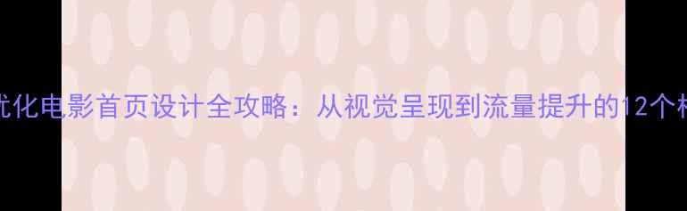 图片 百度SEO优化电影首页设计全攻略：从视觉呈现到流量提升的12个核心技巧1