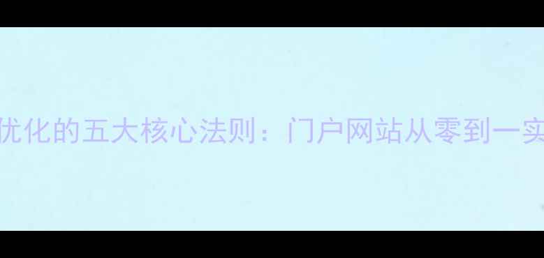图片 百度SEO优化的五大核心法则：门户网站从零到一实战指南1