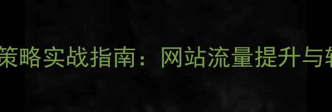 图片 百度SEO优化策略实战指南：网站流量提升与转化率优化全