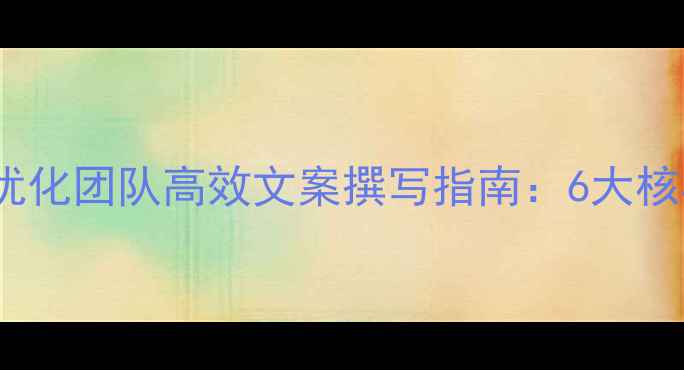 图片 百度SEO优化网站优化团队高效文案撰写指南：6大核心技巧+实战案例1
