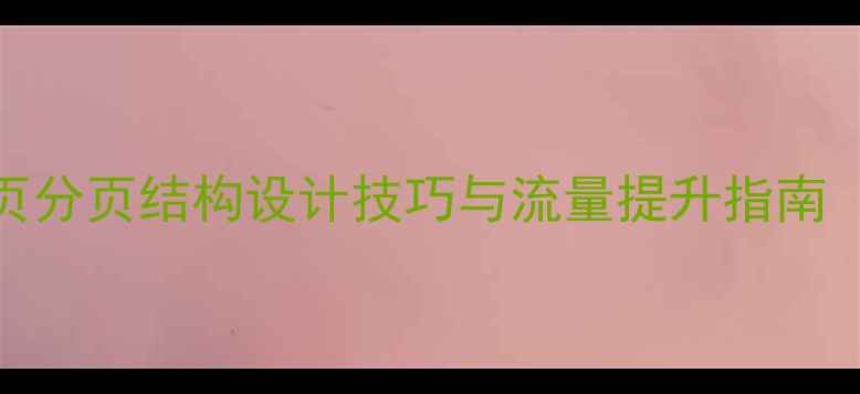 图片 百度SEO优化网页分页结构设计技巧与流量提升指南（附实战案例）1