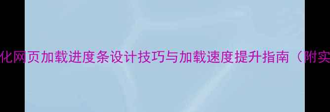 图片 百度SEO优化网页加载进度条设计技巧与加载速度提升指南（附实测数据）2