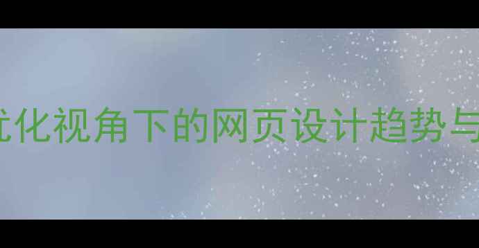 图片 百度SEO优化视角下的网页设计趋势与实战指南