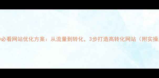 图片 百度SEO必看网站优化方案：从流量到转化，3步打造高转化网站（附实操案例）1