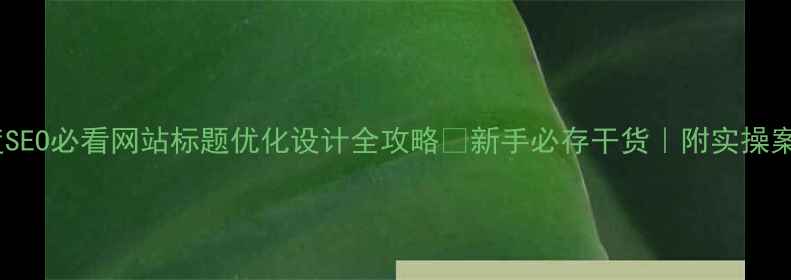图片 百度SEO必看网站标题优化设计全攻略✨新手必存干货｜附实操案例1