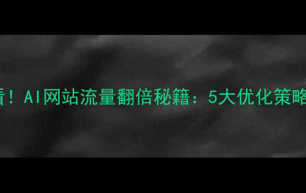 图片 百度SEO必看！AI网站流量翻倍秘籍：5大优化策略+实战案例1